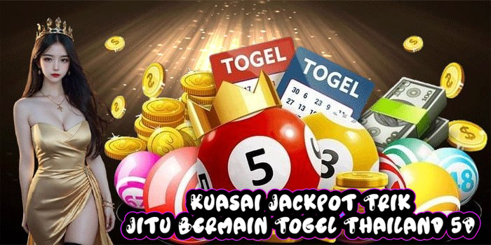 Kuasai Jackpot Trik Jitu  Bermain Togel Thailand 5D