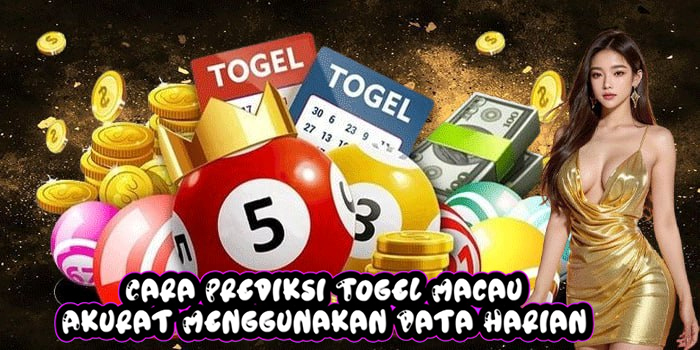 Cara Prediksi Togel Macau Akurat Menggunakan Data Harian