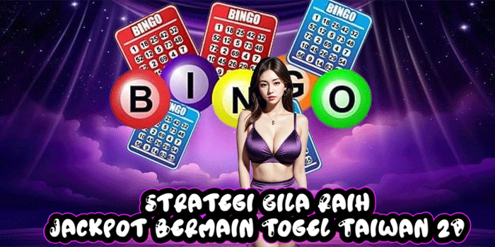 Strategi Gila Raih Jackpot Bermain Togel Taiwan 2D