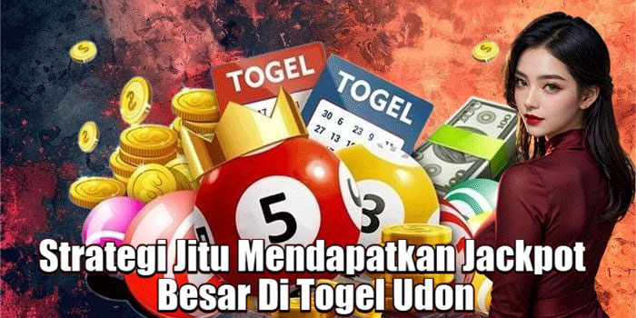 Strategi Jitu Mendapatkan Jackpot Besar Di Togel Udon