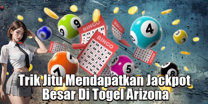 Trik Jitu Mendapatkan Jackpot Besar Di Togel Arizona