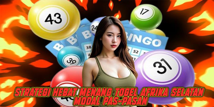 Strategi Hebat Menang Togel Afrika Selatan Modal Pas-Pasan