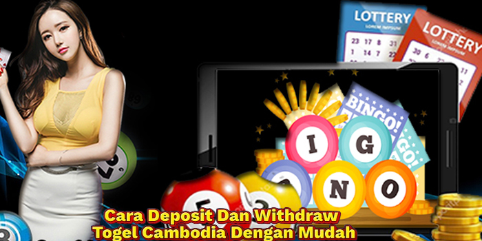 Cara Deposit Dan Withdraw Togel Cambodia Dengan Mudah