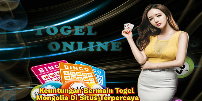 Keuntungan Bermain Togel Mongolia Di Situs Terpercaya