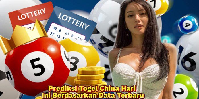 Prediksi Togel China Hari Ini Berdasarkan Data Terbaru
