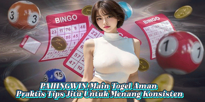 PAHINGWIN, Main Togel Aman Praktis Tips Jitu Untuk Menang Konsisten