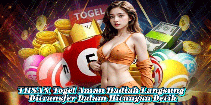 TIISAN, Togel Aman, Hadiah Langsung Ditransfer Dalam Hitungan Detik