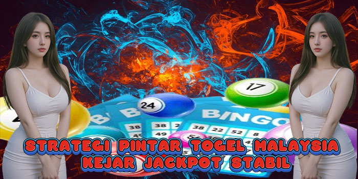 Strategi Pintar Togel Malaysia Kejar Jackpot Stabil